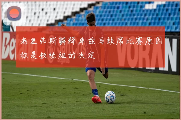 老里弗斯解释库兹马缺席比赛原因称是教练组的决定