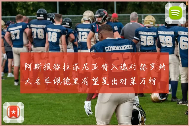 阿斯报称拉菲尼亚将入选对赫罗纳大名单佩德里有望复出对莱万特